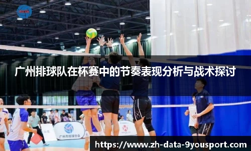 广州排球队在杯赛中的节奏表现分析与战术探讨
